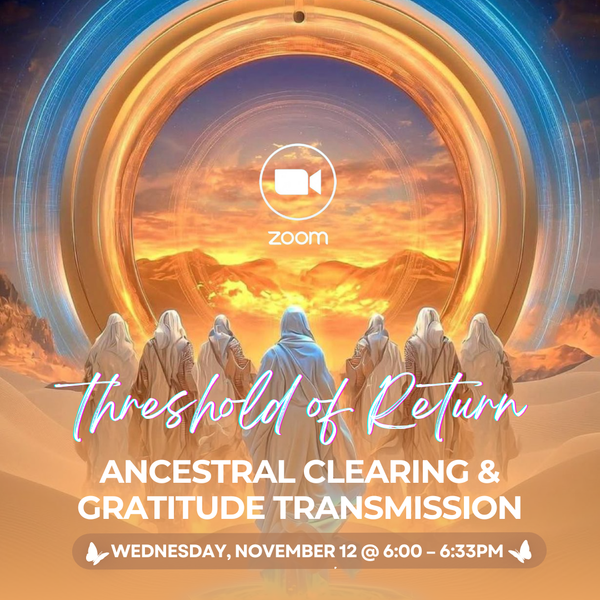 ZOOM ONLY | Threshold of Return: Ancestral Clearing & Gratitude Transmission